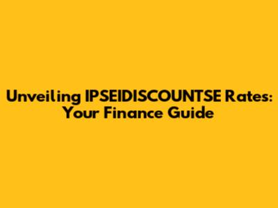 Unveiling IPSEIDISCOUNTSE Rates: Your Finance Guide