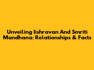 Unveiling Iishravan And Smriti Mandhana: Relationships & Facts