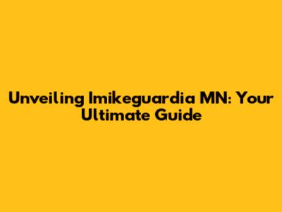 Unveiling Imikeguardia MN: Your Ultimate Guide