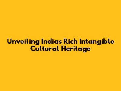 Unveiling India's Rich Intangible Cultural Heritage
