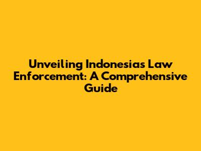 Unveiling Indonesia's Law Enforcement: A Comprehensive Guide