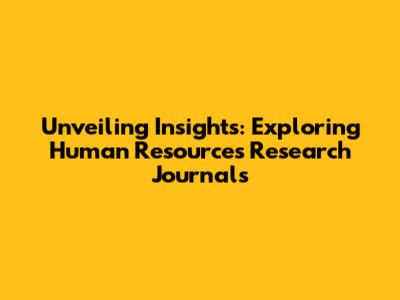 Unveiling Insights: Exploring Human Resources Research Journals