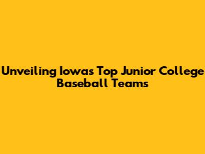 Unveiling Iowa's Top Junior College Baseball Teams