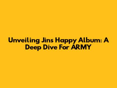 Unveiling Jin's 'Happy' Album: A Deep Dive For ARMY