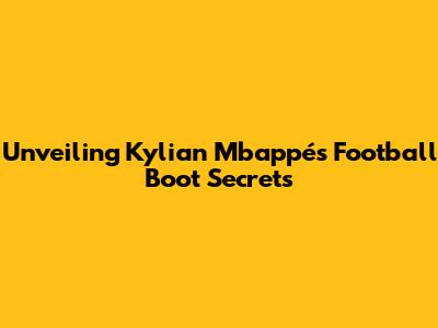 Unveiling Kylian Mbappé's Football Boot Secrets