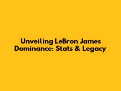 Unveiling LeBron James' Dominance: Stats & Legacy