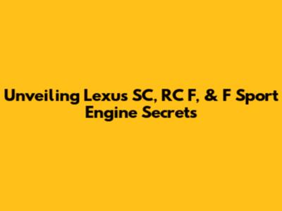 Unveiling Lexus SC, RC F, & F Sport Engine Secrets