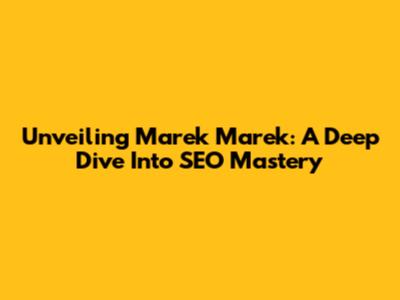 Unveiling Marek Marek: A Deep Dive Into SEO Mastery