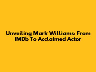 Unveiling Mark Williams: From IMDb To Acclaimed Actor