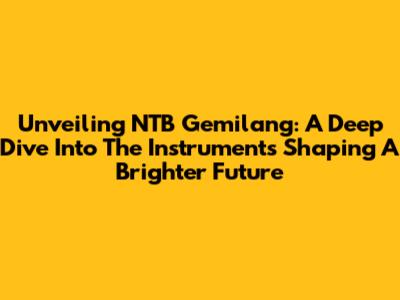 Unveiling NTB Gemilang: A Deep Dive Into The Instruments Shaping A Brighter Future