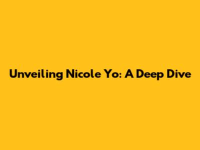 Unveiling Nicole Yo: A Deep Dive