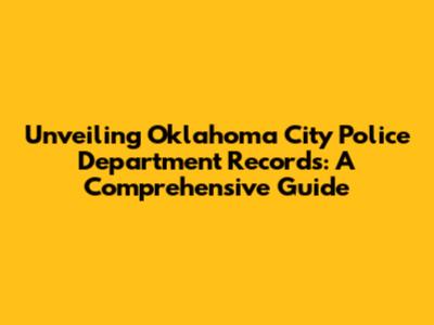 Unveiling Oklahoma City Police Department Records: A Comprehensive Guide
