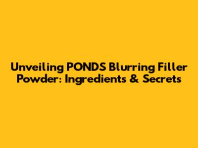 Unveiling POND'S Blurring Filler Powder: Ingredients & Secrets