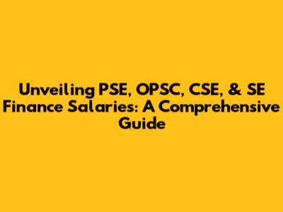 Unveiling PSE, OPSC, CSE, & SE Finance Salaries: A Comprehensive Guide