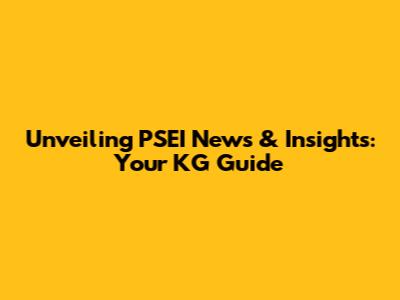 Unveiling PSEI News & Insights: Your KG Guide