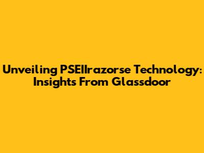 Unveiling PSEIIrazorse Technology: Insights From Glassdoor