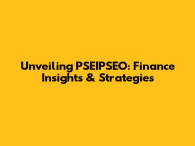 Unveiling PSEIPSEO: Finance Insights & Strategies