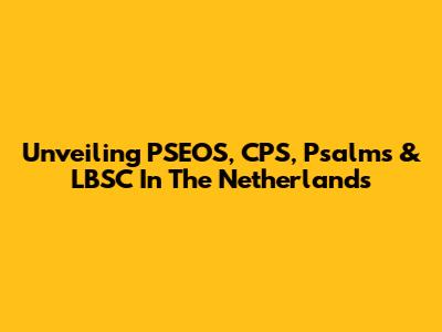 Unveiling PSEOS, CPS, Psalms & LBSC In The Netherlands