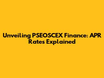 Unveiling PSEOSCEX Finance: APR Rates Explained