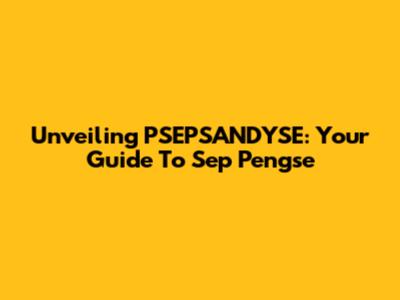 Unveiling PSEPSANDYSE: Your Guide To Sep Pengse
