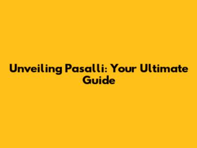 Unveiling Pasalli: Your Ultimate Guide