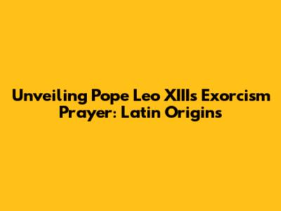 Unveiling Pope Leo XIII's Exorcism Prayer: Latin Origins
