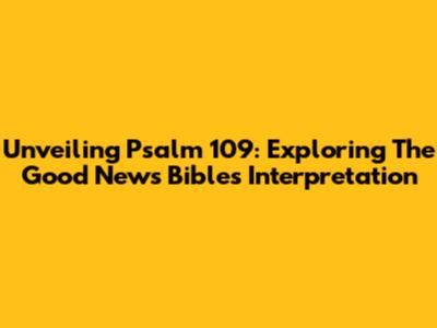 Unveiling Psalm 109: Exploring The Good News Bible's Interpretation