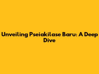 Unveiling Pseiakilase Baru: A Deep Dive