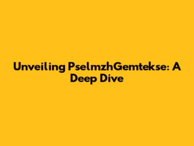Unveiling PselmzhGemtekse: A Deep Dive