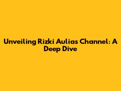 Unveiling Rizki Aulia's Channel: A Deep Dive