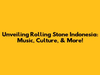 Unveiling Rolling Stone Indonesia: Music, Culture, & More!