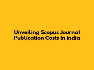 Unveiling Scopus Journal Publication Costs In India