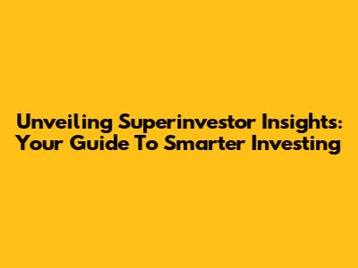 Unveiling Superinvestor Insights: Your Guide To Smarter Investing