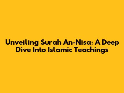 Unveiling Surah An-Nisa: A Deep Dive Into Islamic Teachings