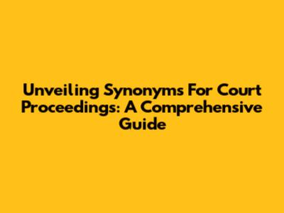 Unveiling Synonyms For Court Proceedings: A Comprehensive Guide