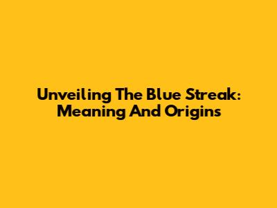 Unveiling The 'Blue Streak': Meaning And Origins
