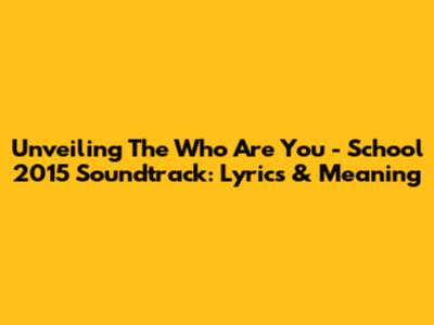 Unveiling The 'Who Are You - School 2015' Soundtrack: Lyrics & Meaning
