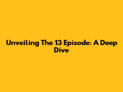 Unveiling The 13 Episode: A Deep Dive