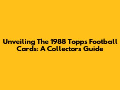 Unveiling The 1988 Topps Football Cards: A Collector's Guide