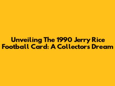 Unveiling The 1990 Jerry Rice Football Card: A Collector's Dream