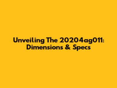 Unveiling The 20204ag011: Dimensions & Specs