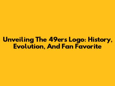 Unveiling The 49ers Logo: History, Evolution, And Fan Favorite