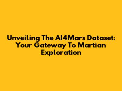 Unveiling The AI4Mars Dataset: Your Gateway To Martian Exploration