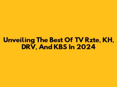 Unveiling The Best Of TV Rzte, KH, DRV, And KBS In 2024