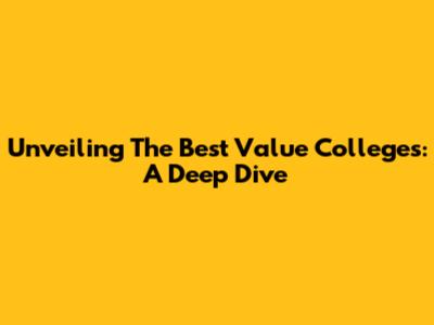 Unveiling The Best Value Colleges: A Deep Dive