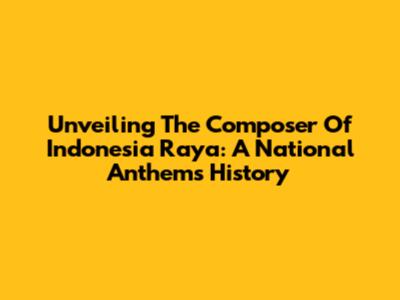Unveiling The Composer Of Indonesia Raya: A National Anthem's History