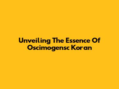 Unveiling The Essence Of Oscimogensc Koran