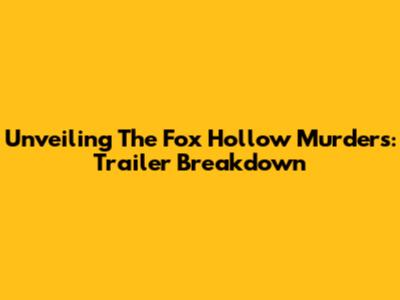 Unveiling The Fox Hollow Murders: Trailer Breakdown