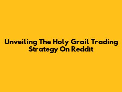 Unveiling The Holy Grail Trading Strategy On Reddit