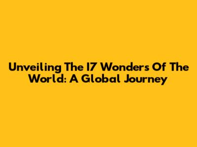 Unveiling The I7 Wonders Of The World: A Global Journey